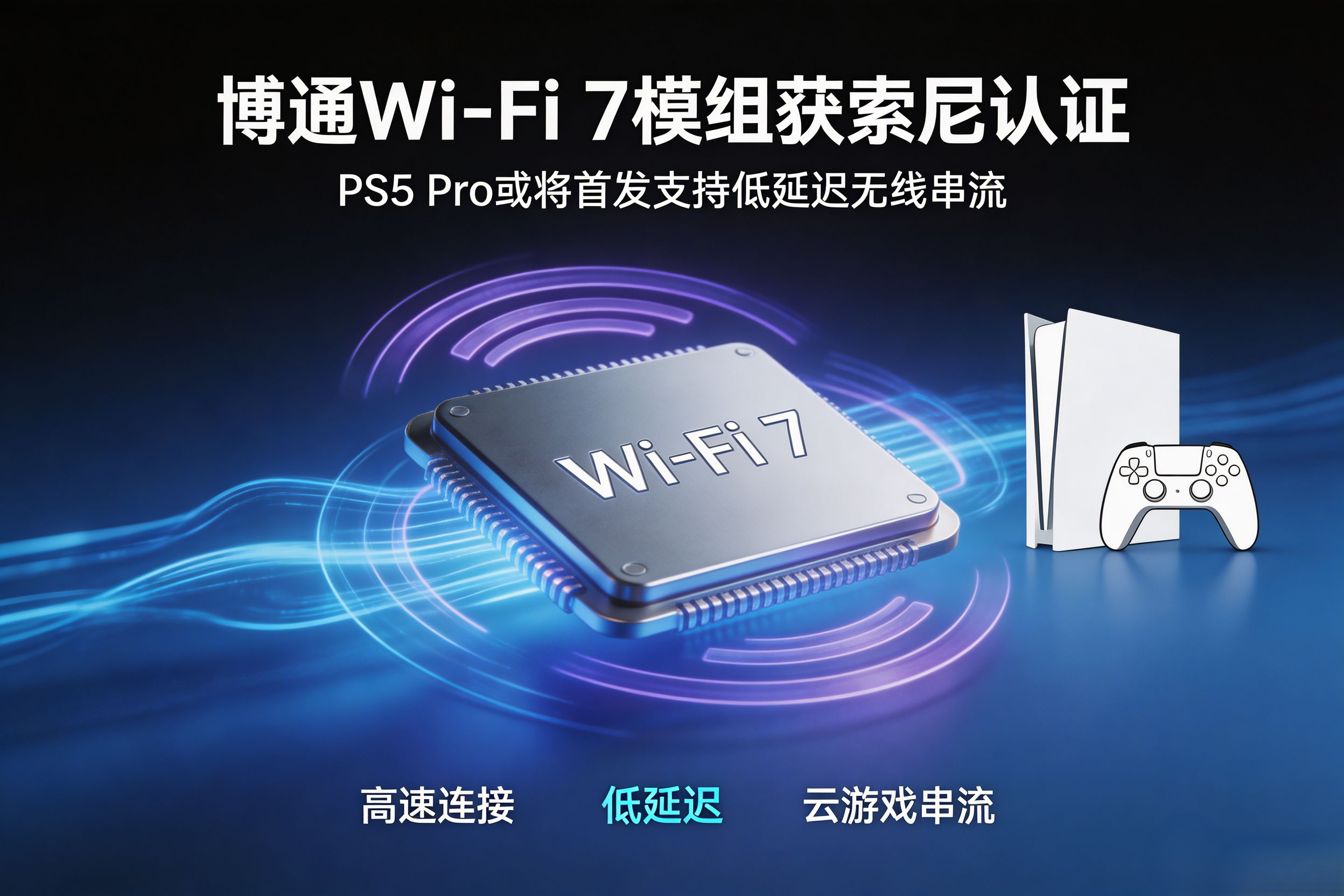 博通Wi-Fi-7模组获索尼认证-PS5-Pro或首发支持低延迟无线串流-0215e3a1d2-1